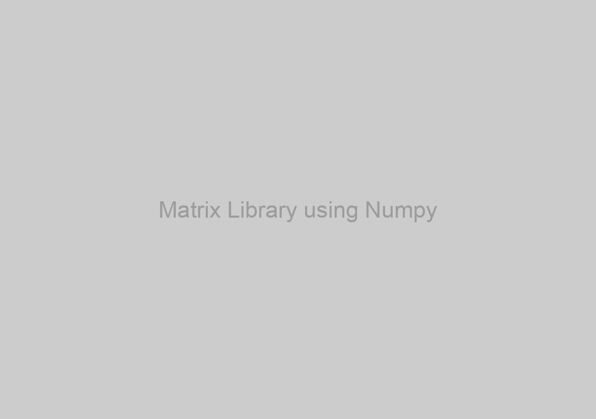 Matrix Library using Numpy